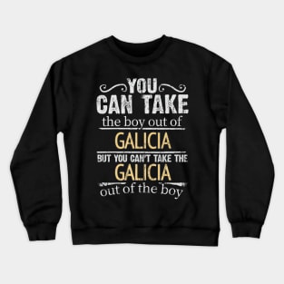 You Can Take The Boy Out Of Galicia But You Cant Take The Galicia Out Of The Boy - Gift for Galician With Roots From Galicia Crewneck Sweatshirt